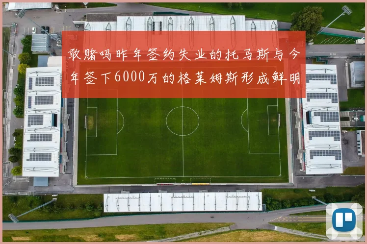 敢赌吗昨年签约失业的托马斯与今年签下6000万的格莱姆斯形成鲜明对比